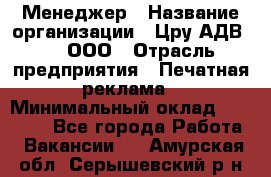 Менеджер › Название организации ­ Цру АДВ777, ООО › Отрасль предприятия ­ Печатная реклама › Минимальный оклад ­ 60 000 - Все города Работа » Вакансии   . Амурская обл.,Серышевский р-н